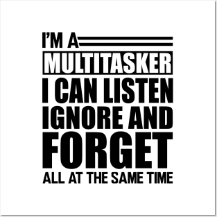 Sarcasm - I'm a Multitasker I can listen Ignore and forget all at the same time Posters and Art